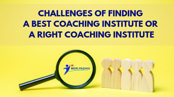 Challenges of finding a best coaching Institute or a right coaching institute